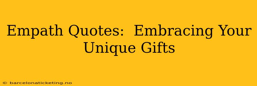 Empath Quotes:  Embracing Your Unique Gifts