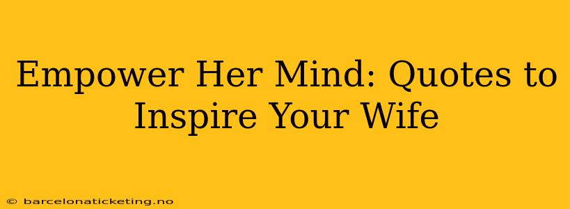 Empower Her Mind: Quotes to Inspire Your Wife