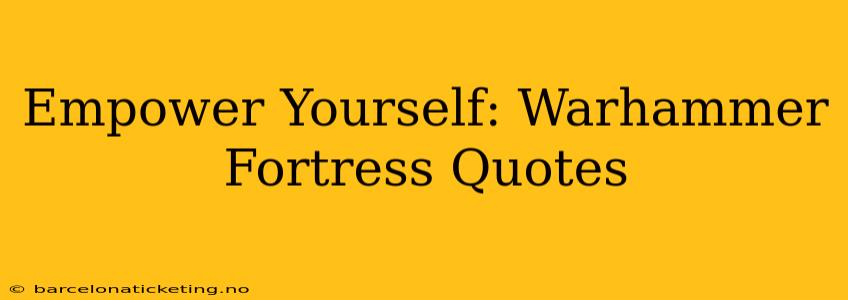 Empower Yourself: Warhammer Fortress Quotes