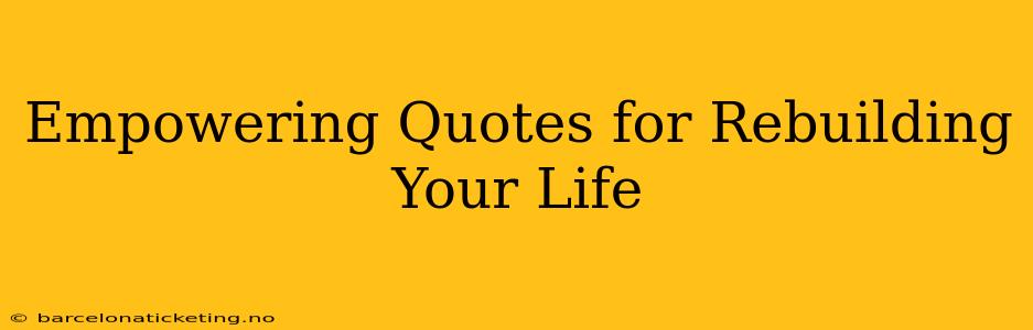 Empowering Quotes for Rebuilding Your Life