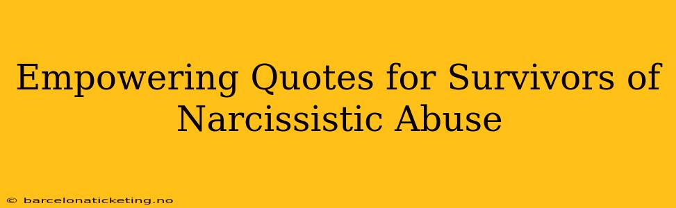 Empowering Quotes for Survivors of Narcissistic Abuse