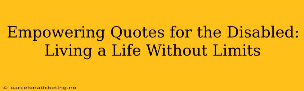 Empowering Quotes for the Disabled:  Living a Life Without Limits