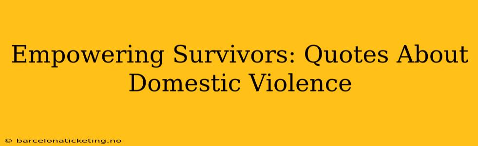Empowering Survivors: Quotes About Domestic Violence