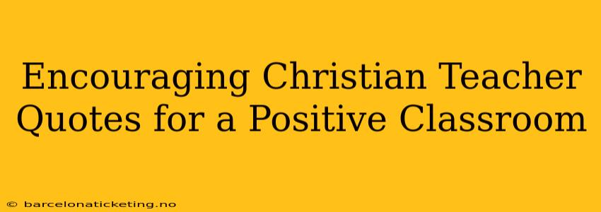Encouraging Christian Teacher Quotes for a Positive Classroom