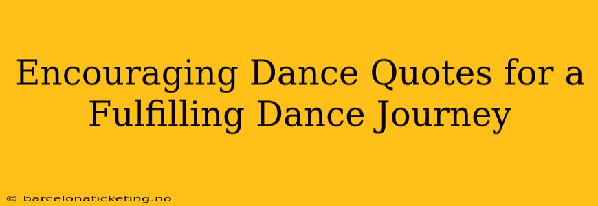 Encouraging Dance Quotes for a Fulfilling Dance Journey