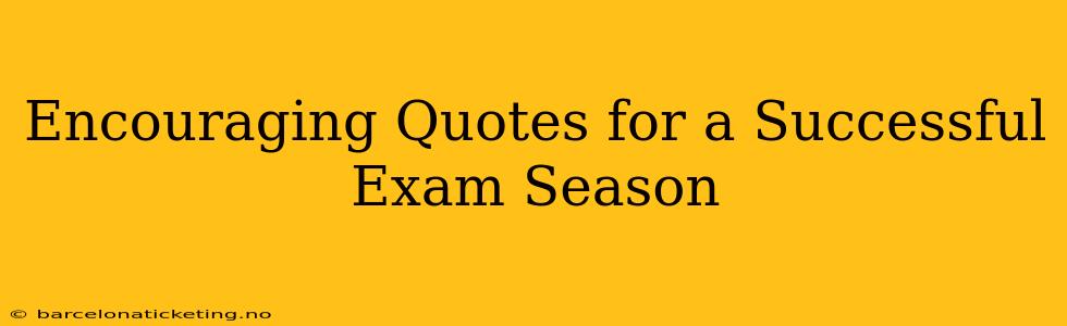 Encouraging Quotes for a Successful Exam Season