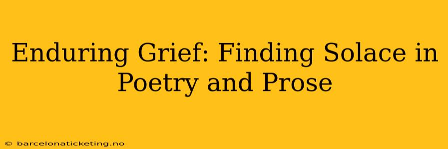 Enduring Grief: Finding Solace in Poetry and Prose
