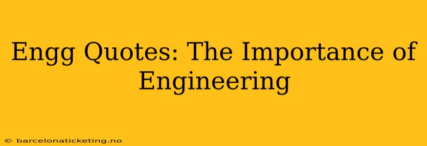 Engg Quotes: The Importance of Engineering