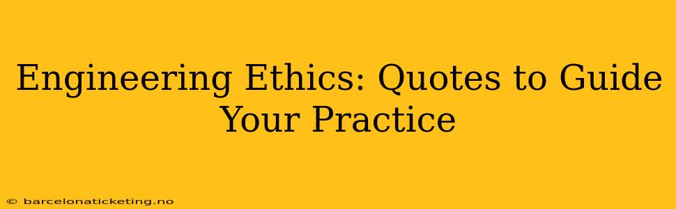 Engineering Ethics: Quotes to Guide Your Practice