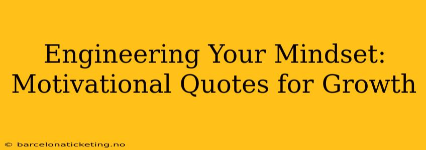 Engineering Your Mindset: Motivational Quotes for Growth
