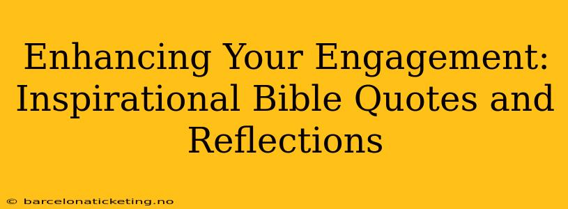 Enhancing Your Engagement: Inspirational Bible Quotes and Reflections