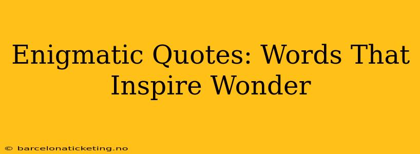 Enigmatic Quotes: Words That Inspire Wonder