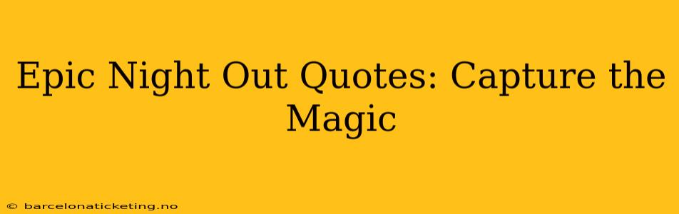 Epic Night Out Quotes: Capture the Magic
