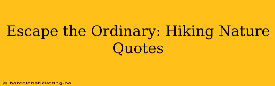 Escape the Ordinary: Hiking Nature Quotes
