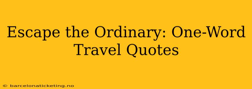 Escape the Ordinary: One-Word Travel Quotes