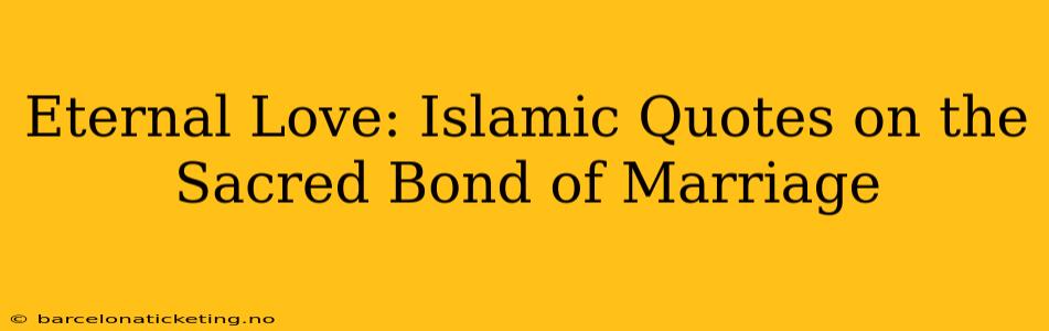 Eternal Love: Islamic Quotes on the Sacred Bond of Marriage