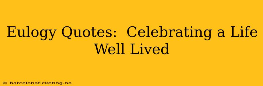 Eulogy Quotes:  Celebrating a Life Well Lived