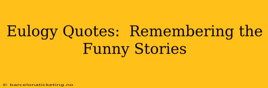 Eulogy Quotes:  Remembering the Funny Stories