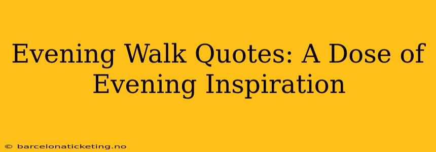 Evening Walk Quotes: A Dose of Evening Inspiration