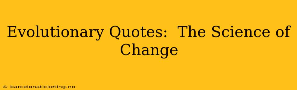 Evolutionary Quotes:  The Science of Change