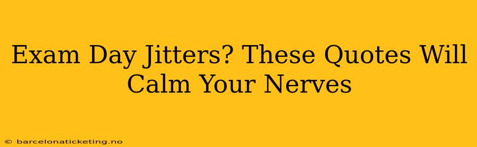 Exam Day Jitters? These Quotes Will Calm Your Nerves