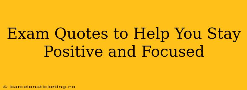 Exam Quotes to Help You Stay Positive and Focused