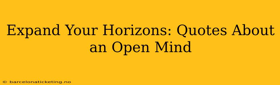 Expand Your Horizons: Quotes About an Open Mind