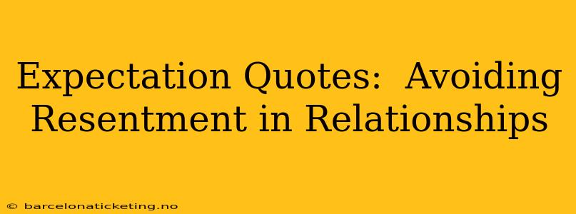 Expectation Quotes:  Avoiding Resentment in Relationships