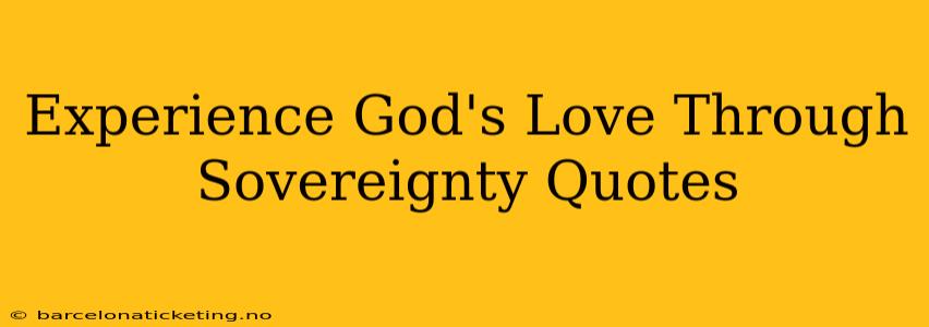 Experience God's Love Through Sovereignty Quotes