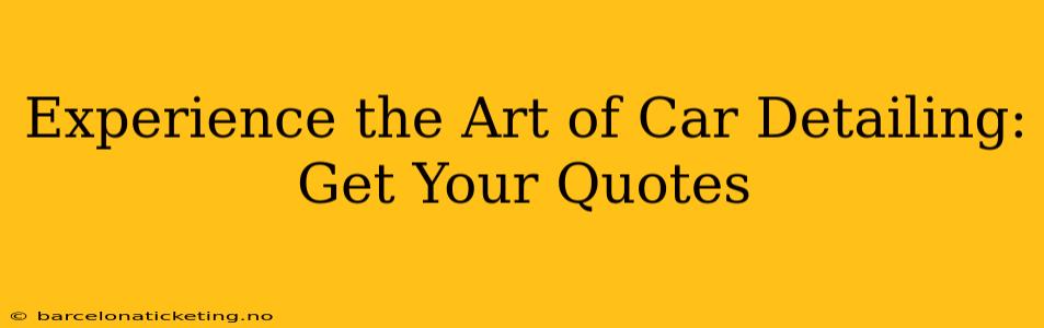 Experience the Art of Car Detailing: Get Your Quotes