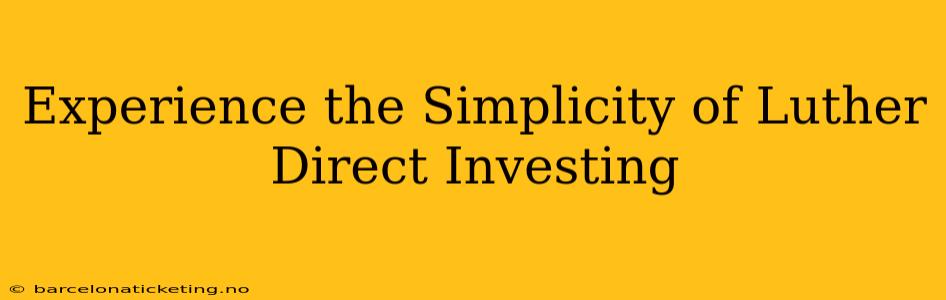 Experience the Simplicity of Luther Direct Investing