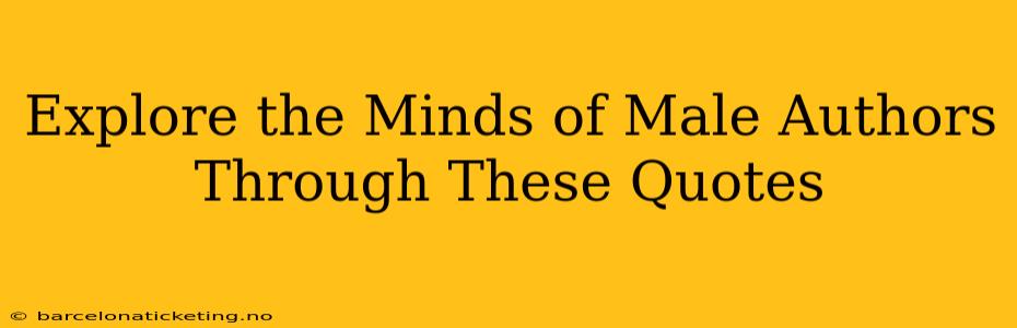 Explore the Minds of Male Authors Through These Quotes