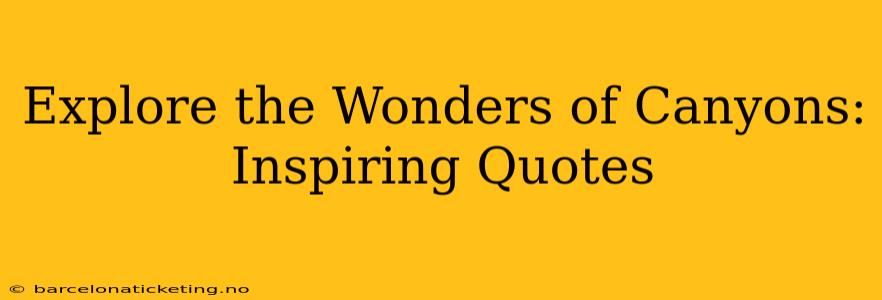 Explore the Wonders of Canyons: Inspiring Quotes