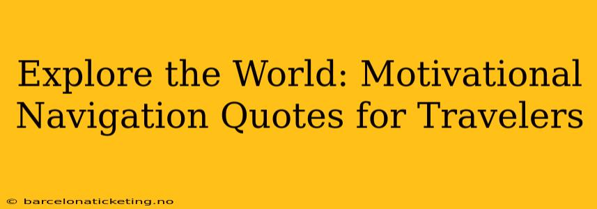 Explore the World: Motivational Navigation Quotes for Travelers