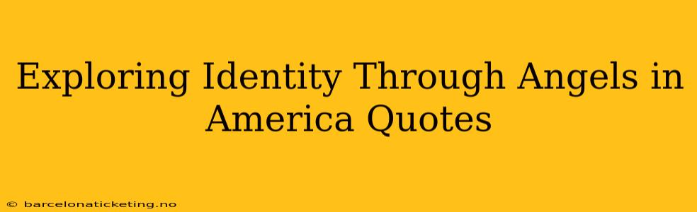Exploring Identity Through Angels in America Quotes