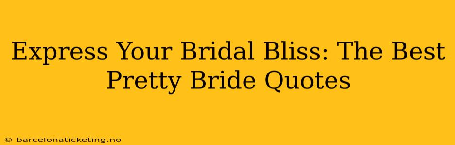 Express Your Bridal Bliss: The Best Pretty Bride Quotes