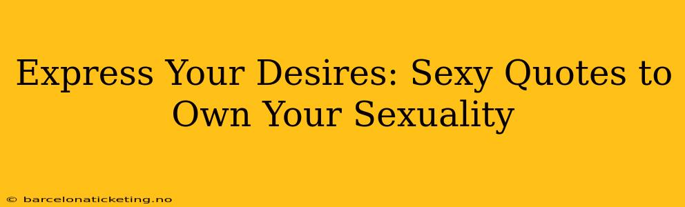 Express Your Desires: Sexy Quotes to Own Your Sexuality