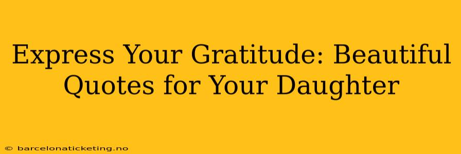 Express Your Gratitude: Beautiful Quotes for Your Daughter