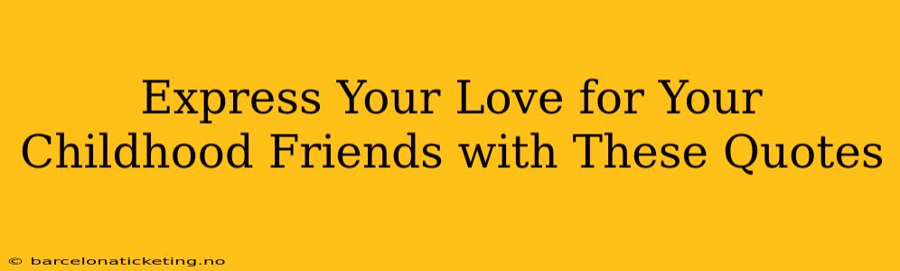 Express Your Love for Your Childhood Friends with These Quotes