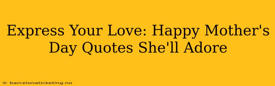 Express Your Love: Happy Mother's Day Quotes She'll Adore