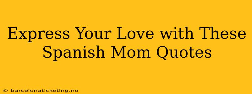 Express Your Love with These Spanish Mom Quotes
