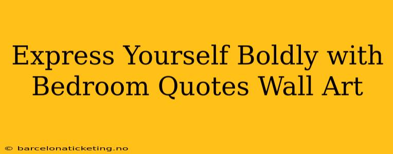 Express Yourself Boldly with Bedroom Quotes Wall Art