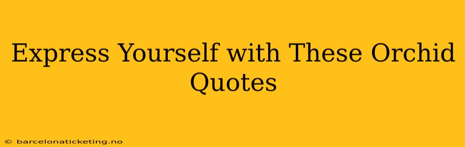 Express Yourself with These Orchid Quotes