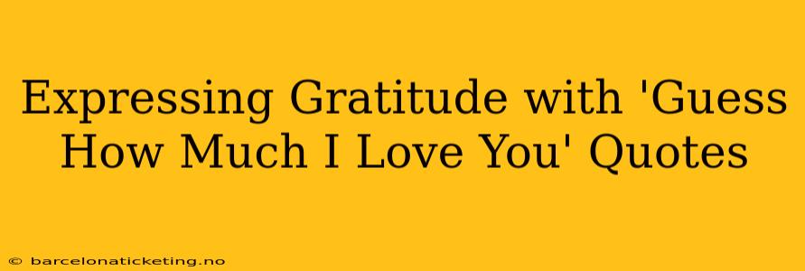 Expressing Gratitude with 'Guess How Much I Love You' Quotes