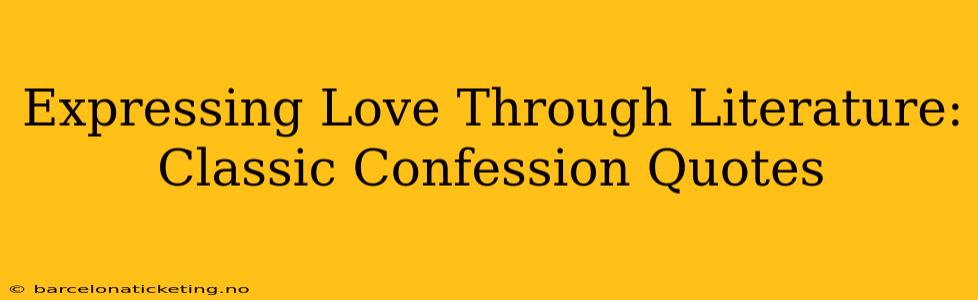 Expressing Love Through Literature: Classic Confession Quotes