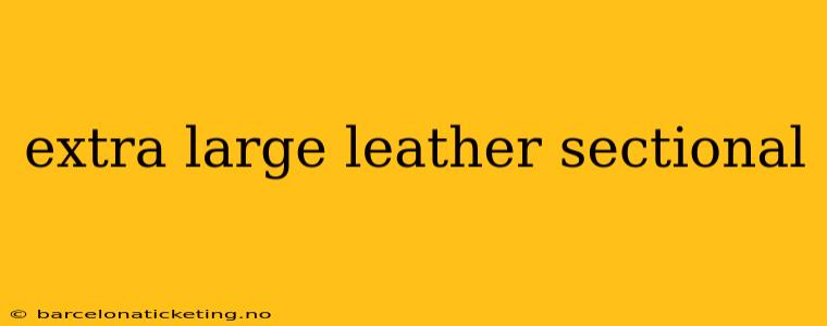 extra large leather sectional