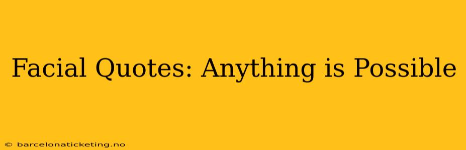 Facial Quotes: Anything is Possible