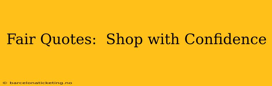 Fair Quotes:  Shop with Confidence