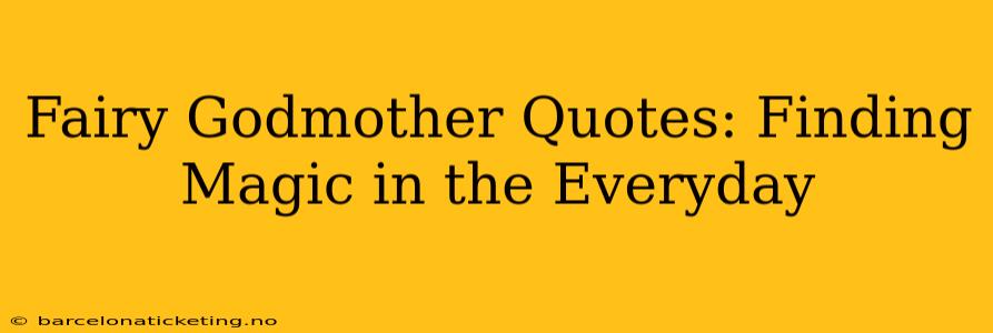 Fairy Godmother Quotes: Finding Magic in the Everyday