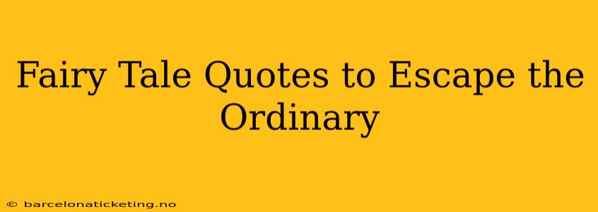 Fairy Tale Quotes to Escape the Ordinary